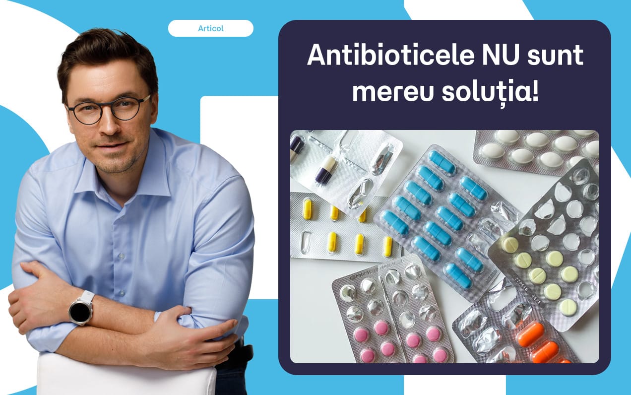 Antibioticele NU sunt mereu soluția!