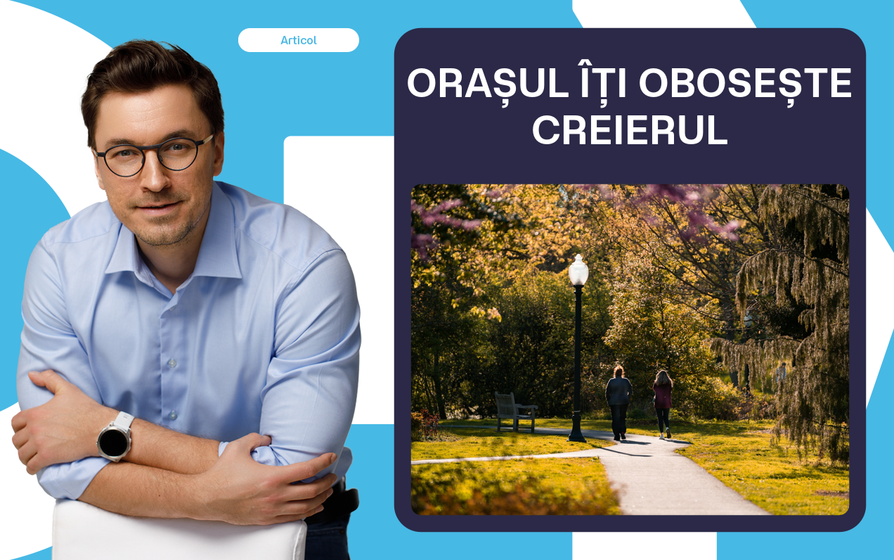Orașul îți obosește creierul. Ce se întâmplă cu creierul tău după 20 de minute în natură?